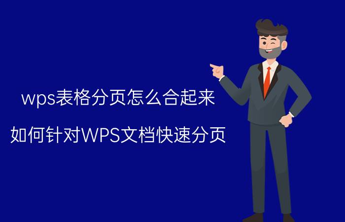 wps表格分页怎么合起来 如何针对WPS文档快速分页？